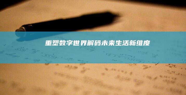 重塑数字世界：解码未来生活新维度